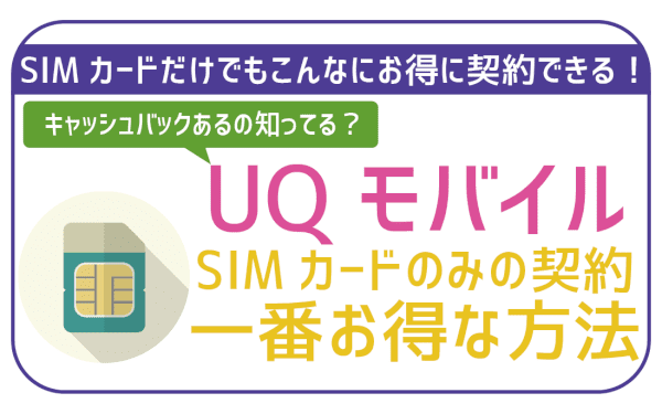 UQモバイルをSIMカードのみで新規契約する際の一番お得な方法！