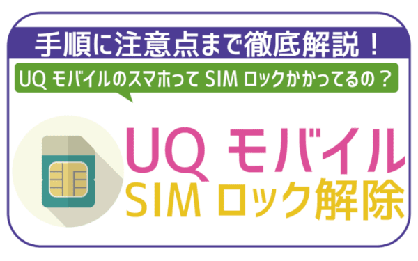 UQモバイルで購入したスマホのSIMロック解除の方法徹底解説！