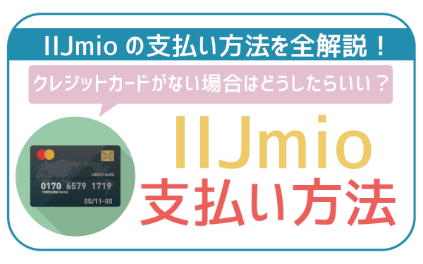 IIJmio支払い方法解説！クレジットカードのみOK。無い場合の対処法は？