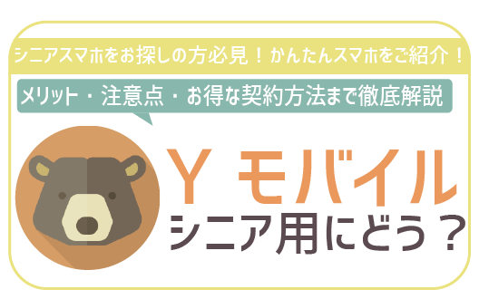 ワイモバイルでかんたんスマホ！シニア契約の料金・注意点を全解説！