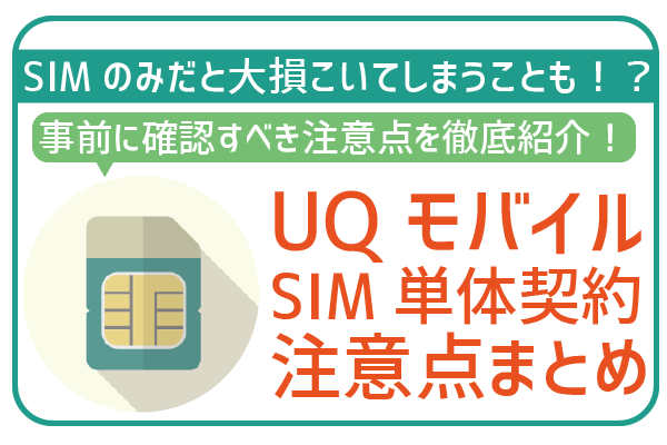 【契約ちょっと待った！】UQモバイルSIMカードのみ契約の注意点3つ！