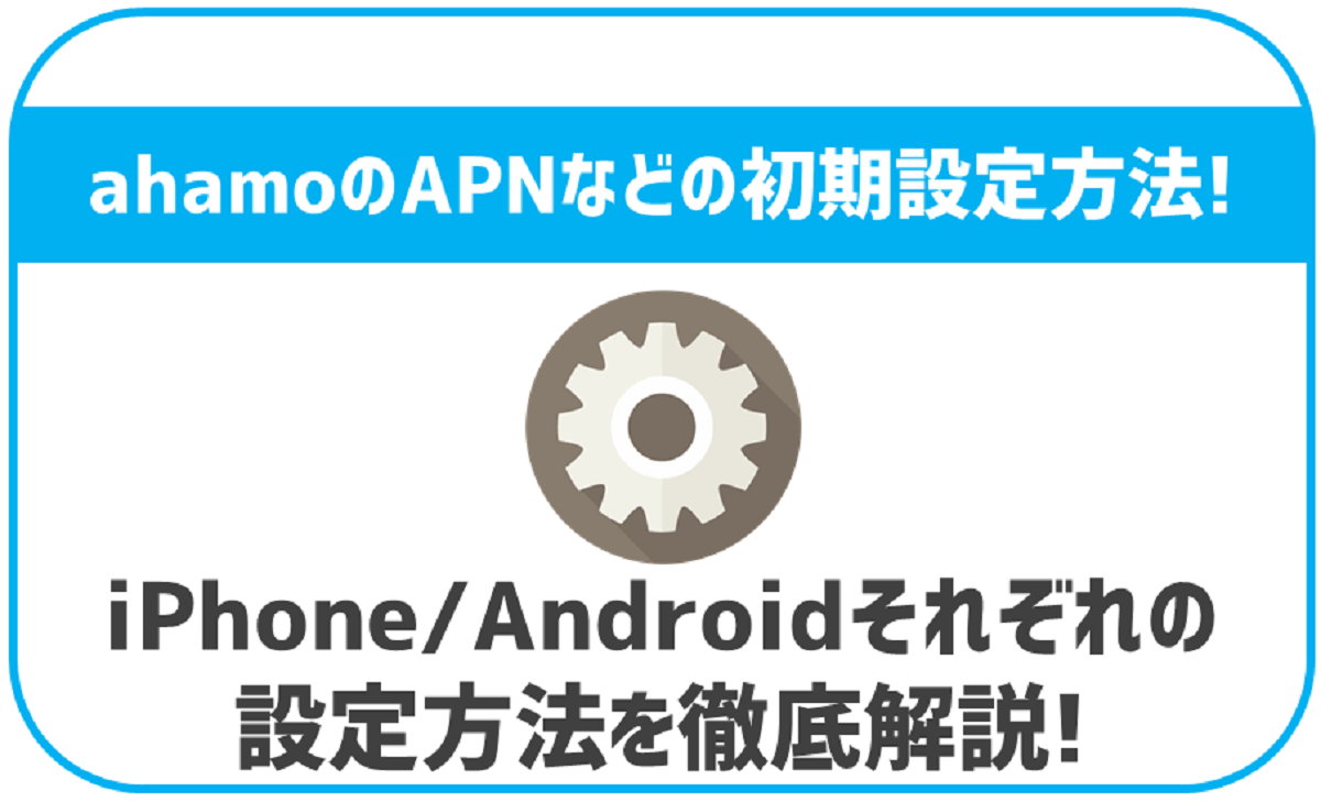 ahamoのAPN設定などの初期設定について｜iPhone・Androidそれぞれ解説！